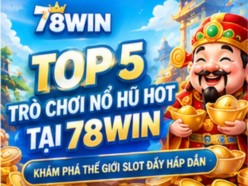 Top 5 Trò Chơi Nổ Hũ Hot Tại 78WIN – Khám Phá Thế Giới Slot Đầy Hấp Dẫn